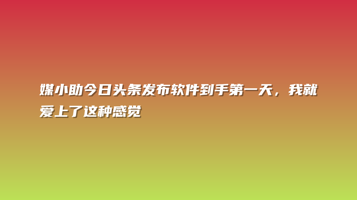 媒小助今日头条发布软件到手第一天，我就爱上了这种感觉