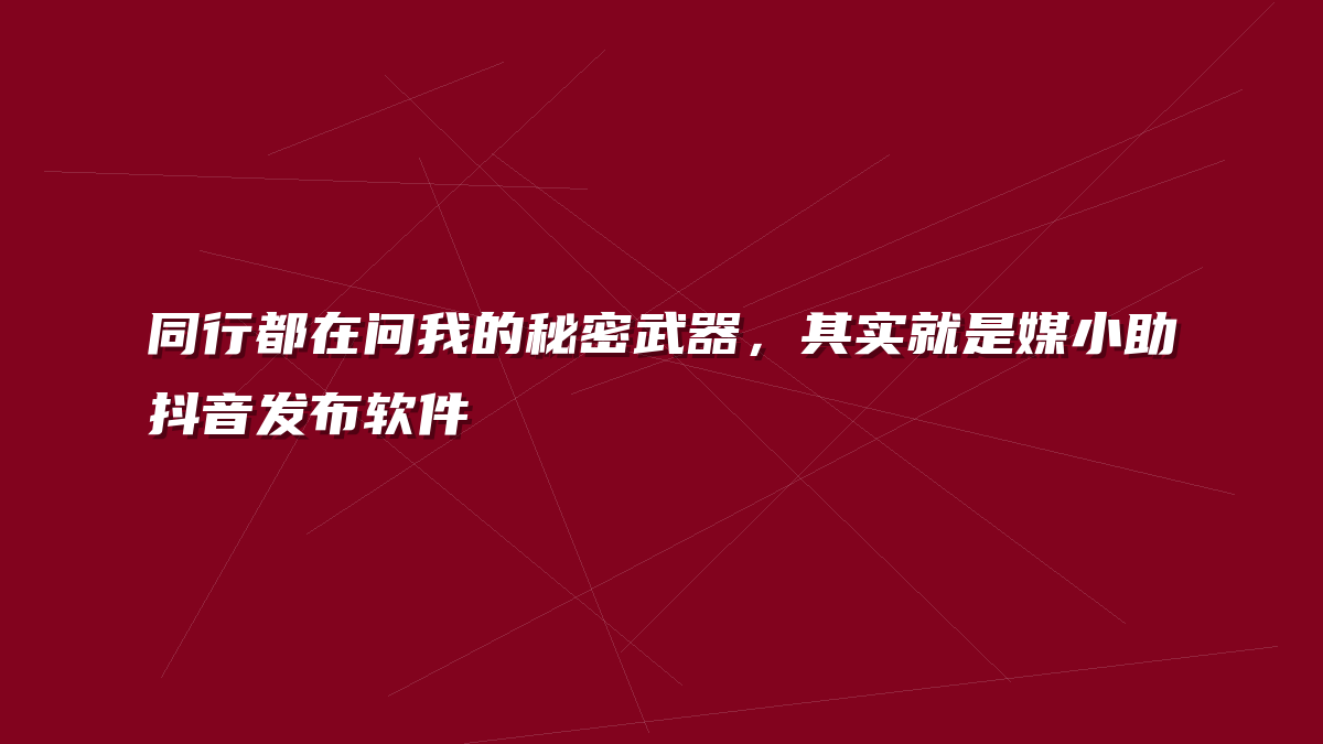同行都在问我的秘密武器，其实就是媒小助抖音发布软件