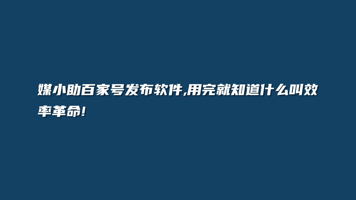 媒小助百家号发布软件,用完就知道什么叫效率革命!