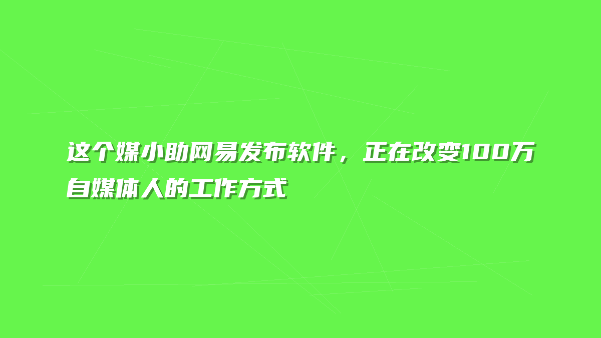 这个媒小助网易发布软件，正在改变100万自媒体人的工作方式