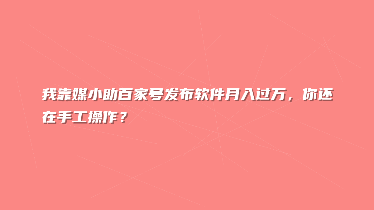 我靠媒小助百家号发布软件月入过万，你还在手工操作？