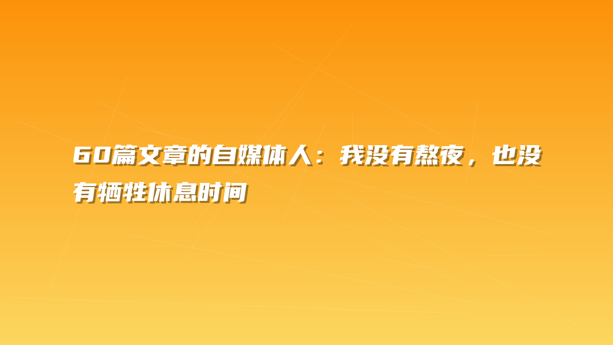 60篇文章的自媒体人：我没有熬夜，也没有牺牲休息时间