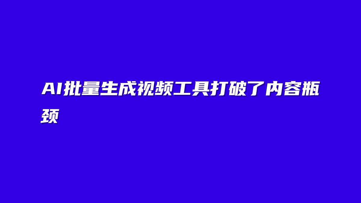AI批量生成视频工具打破了内容瓶颈