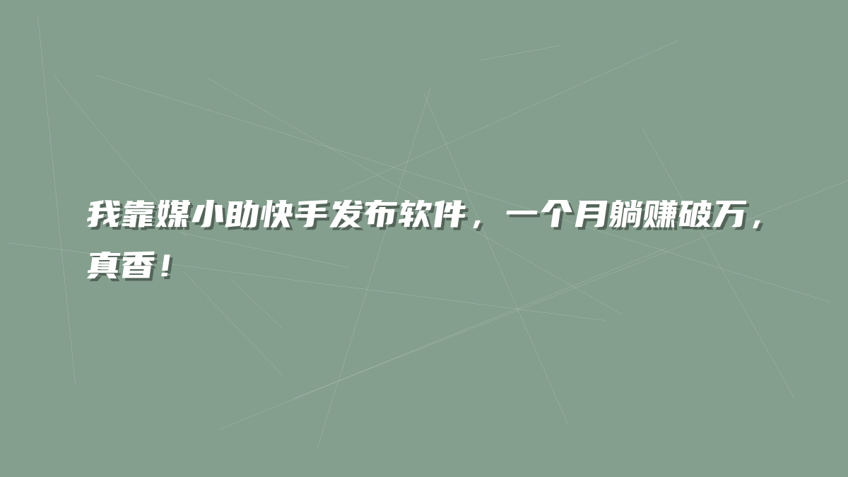 我靠媒小助快手发布软件，一个月躺赚破万，真香！