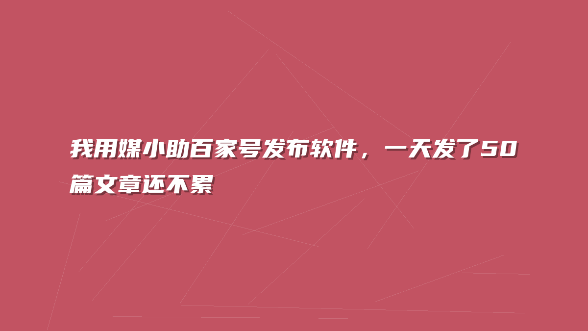 我用媒小助百家号发布软件，一天发了50篇文章还不累