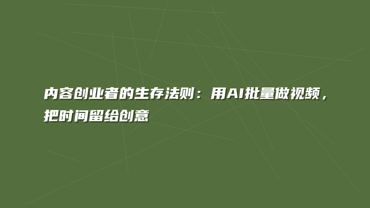 内容创业者的生存法则：用AI批量做视频，把时间留给创意