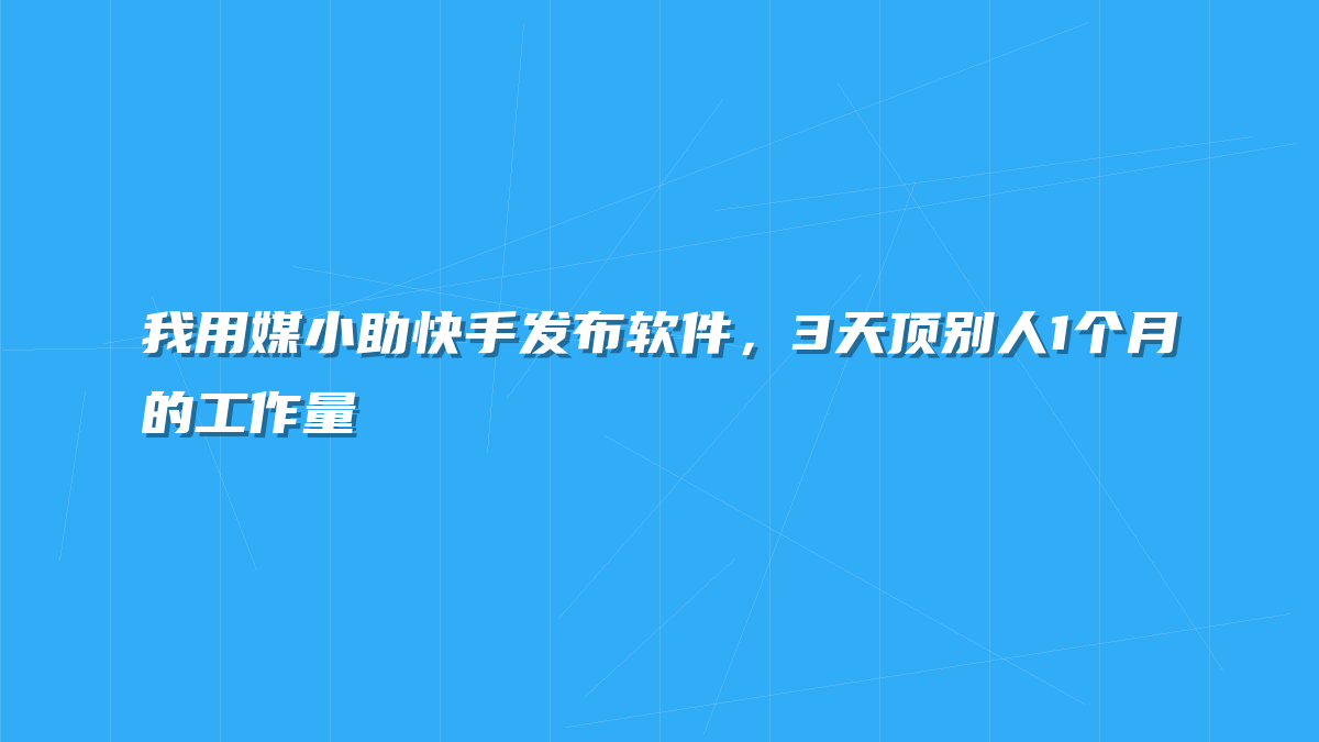 我用媒小助快手发布软件，3天顶别人1个月的工作量