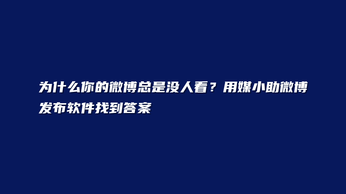 为什么你的微博总是没人看？用媒小助微博发布软件找到答案