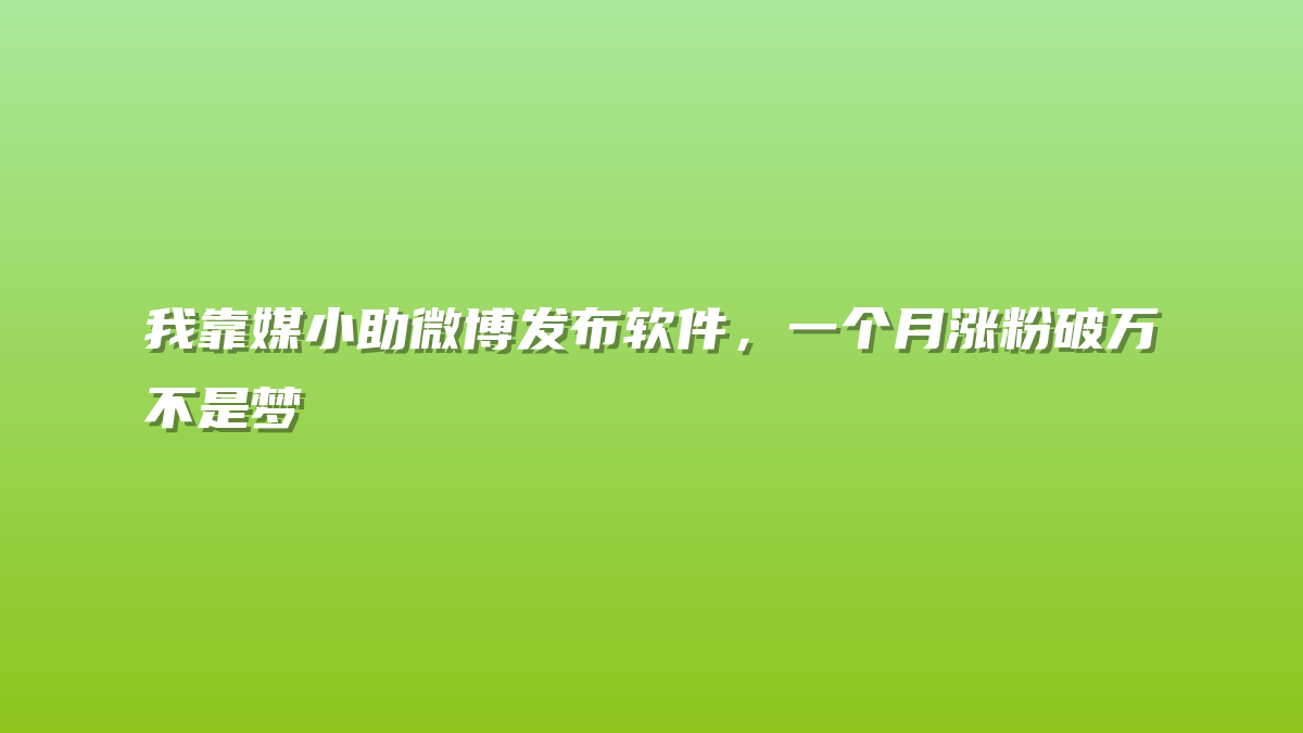 我靠媒小助微博发布软件，一个月涨粉破万不是梦