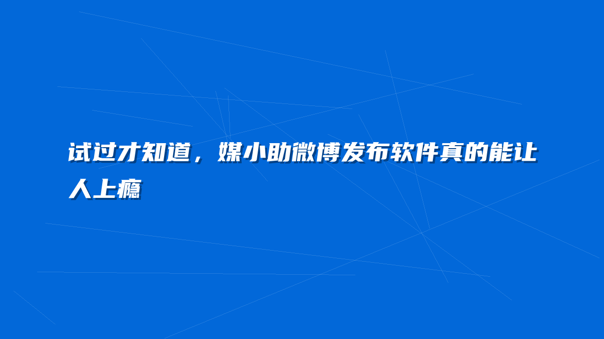 试过才知道，媒小助微博发布软件真的能让人上瘾