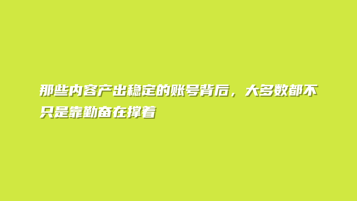 那些内容产出稳定的账号背后，大多数都不只是靠勤奋在撑着