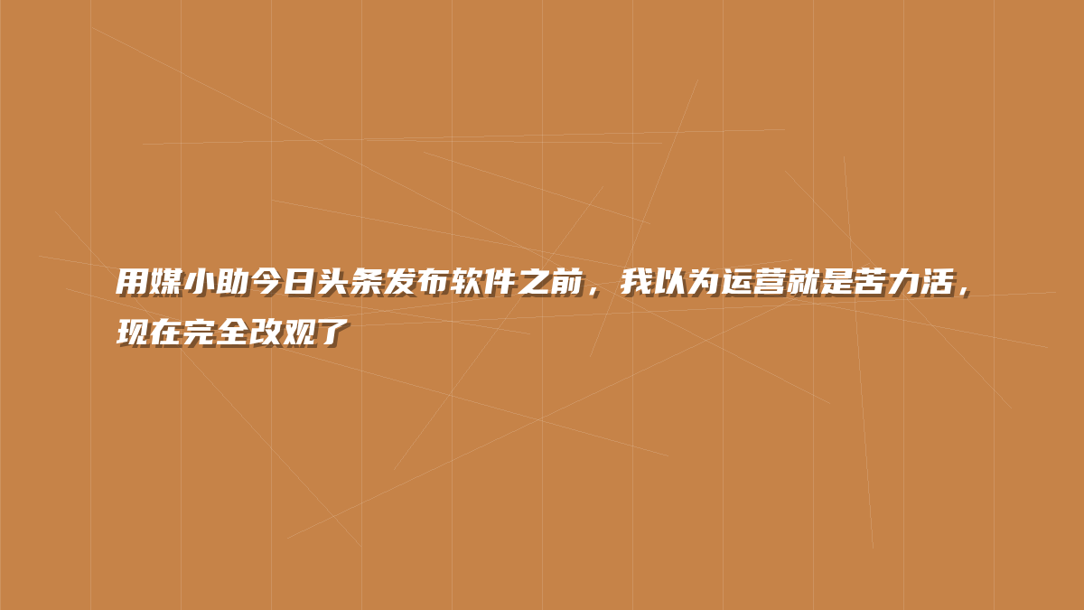 用媒小助今日头条发布软件之前，我以为运营就是苦力活，现在完全改观了