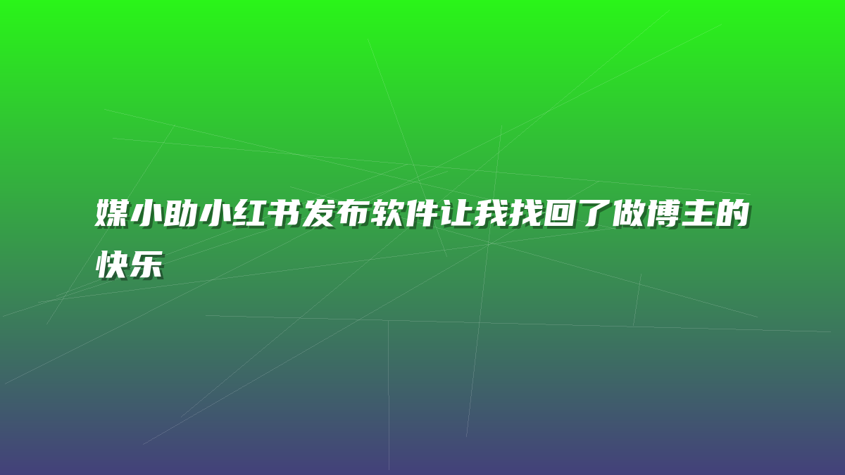 媒小助小红书发布软件让我找回了做博主的快乐