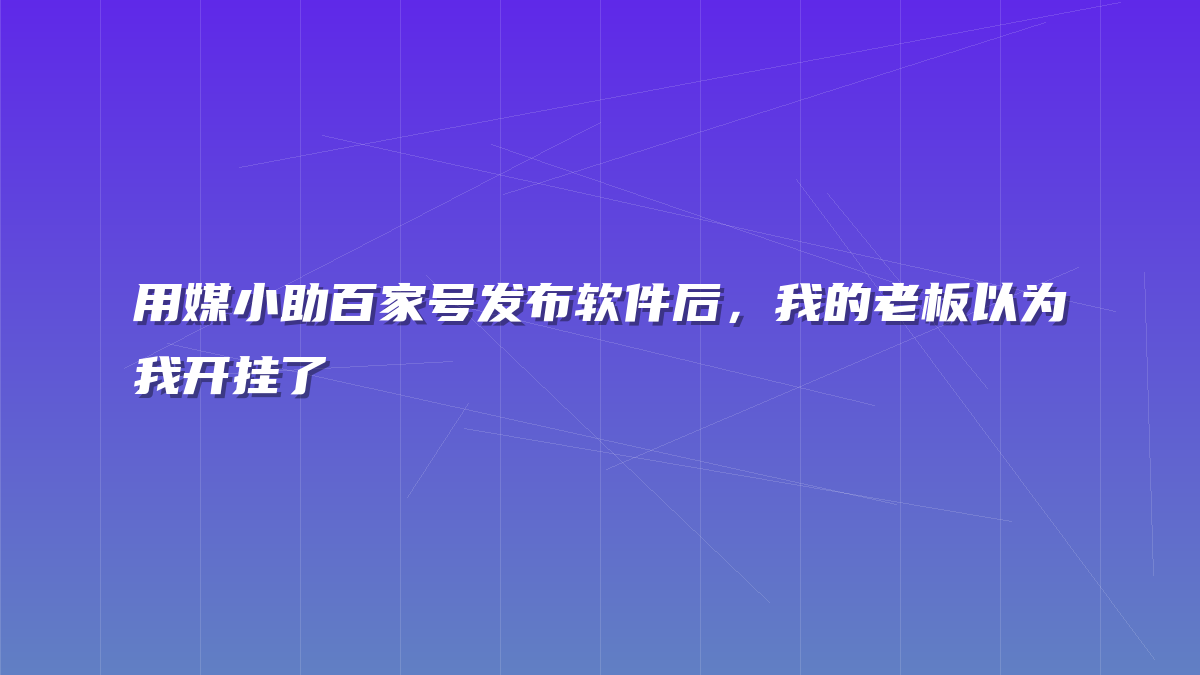 用媒小助百家号发布软件后，我的老板以为我开挂了