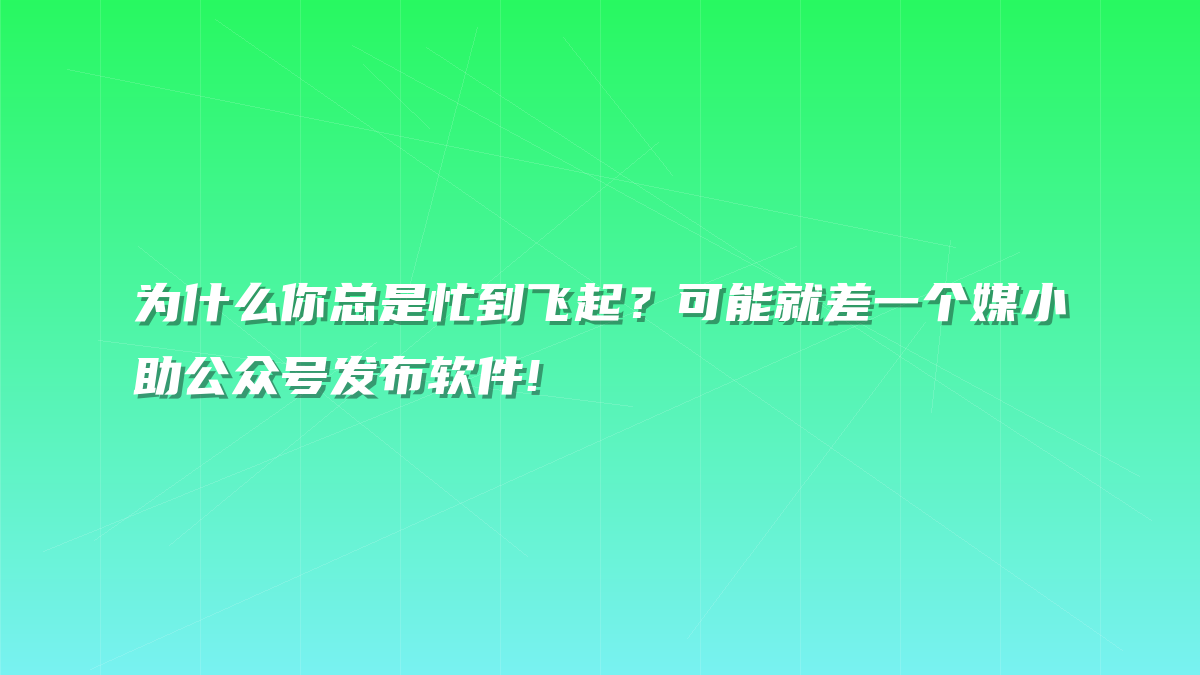 为什么你总是忙到飞起？可能就差一个媒小助公众号发布软件!