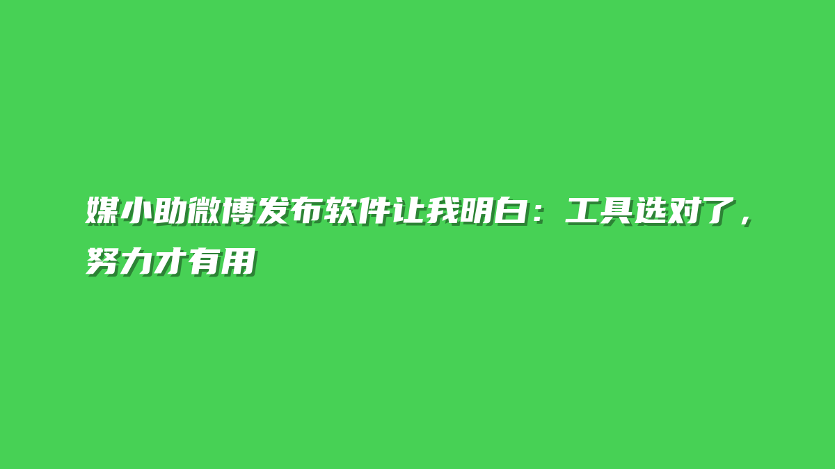 媒小助微博发布软件让我明白：工具选对了，努力才有用