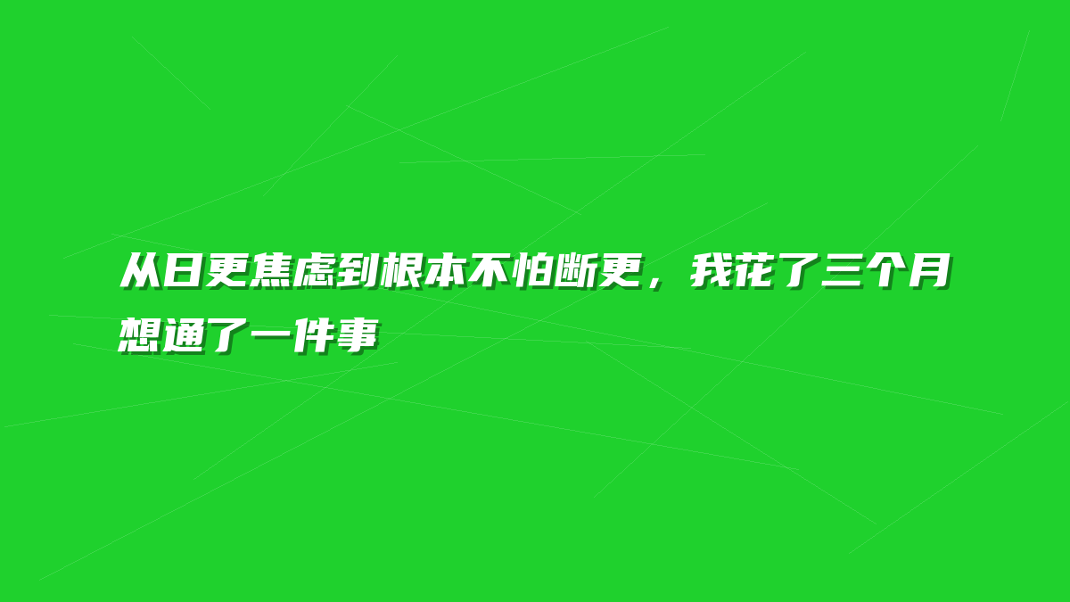 从日更焦虑到根本不怕断更，我花了三个月想通了一件事